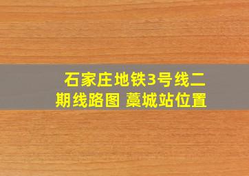 石家庄地铁3号线二期线路图 藁城站位置